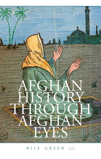 Book cover of: Afghan History Through Afghan Eyes. By: Nile Green