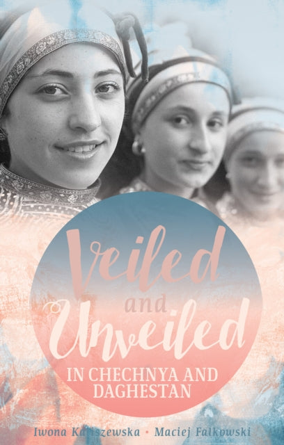 Book cover of: Veiled and Unveiled in Chechnya and Daghestan. By: Iwona Kaliszewska