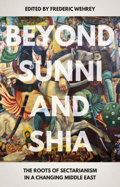 Book cover of: Beyond Sunni and Shia. By: Frederic M. Wehrey