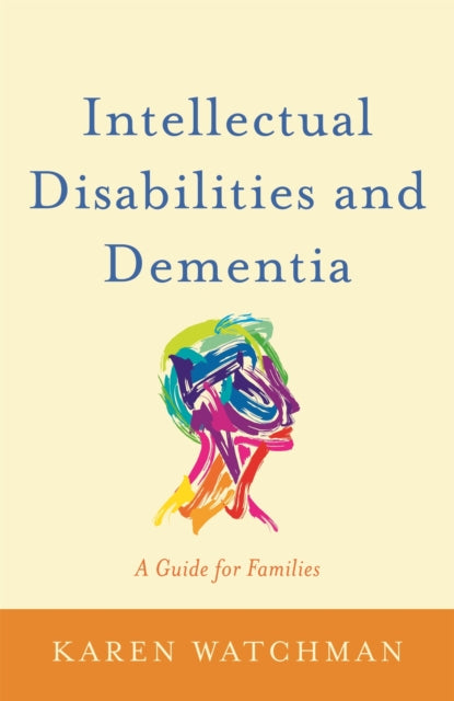 Intellectual Disabilities and Dementia, A Guide for Families 9781849056779 Karen Watchman