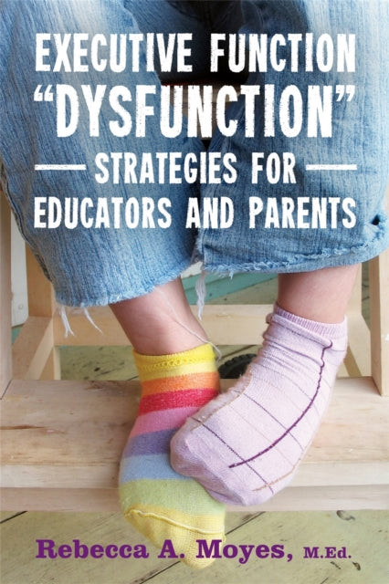 Book cover of: Executive Function Dysfunction - Strategies for Educators and Parents. By: Rebecca A Moyes