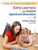 Book cover of: Step-by-Step Curriculum for Early Learners with Autism Spectrum Disorders. By: Lindsay Hilsen