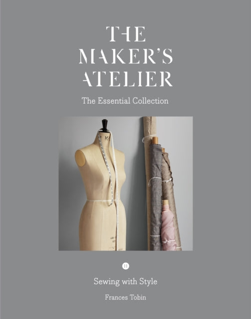 Book cover of: Maker's Atelier: The Essential Collection. By: Frances Tobin