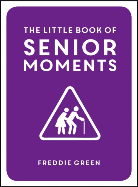 Little Book of Senior Moments, A Timeless Collection of Comedy Quotes and Quips for Growing Old, Not Up 9781849537896 Freddie Green