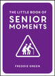 Little Book of Senior Moments, A Timeless Collection of Comedy Quotes and Quips for Growing Old, Not Up 9781849537896 Freddie Green