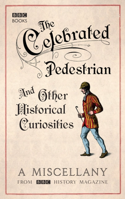 Book cover of: Celebrated Pedestrian and Other Historical Curiosities. By: BBC History Magazine