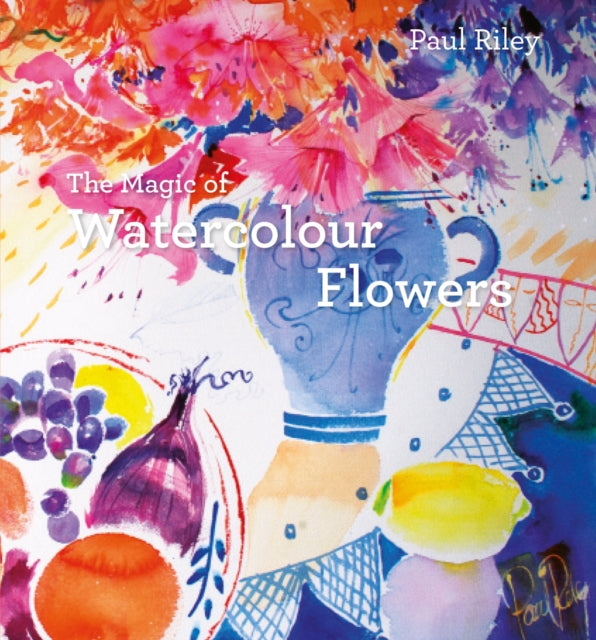 Book cover of: Magic of Watercolour Flowers. By: Paul Riley