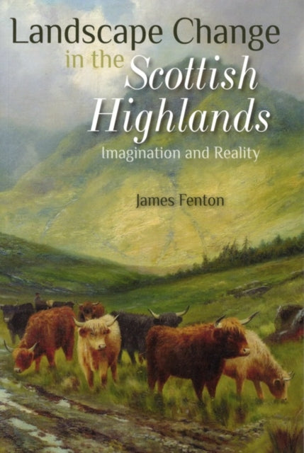 Book cover of: Landscape Change in the Scottish Highlands. By: James Fenton
