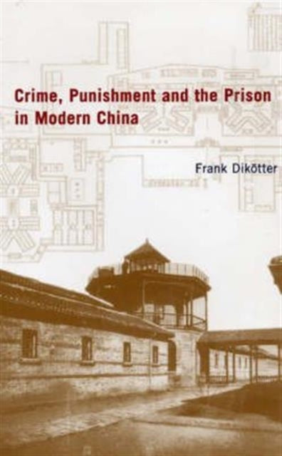 Book cover of: Crime, Punishment and the Prison in China. By: Frank Dikötter
