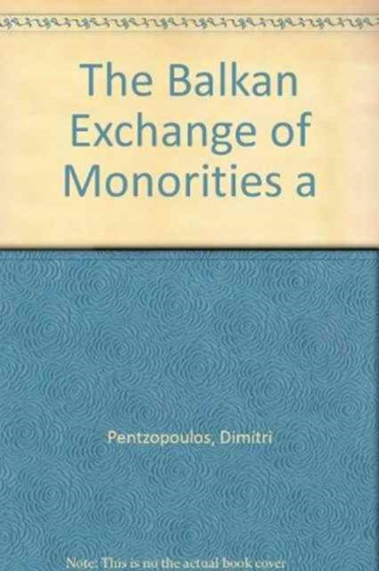 Book cover of: Balkan Exchange of Minorities and Its Impact on Greece. By: Dimitri Pentzopoulos