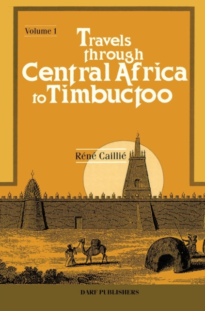 Book cover of: Travels Through Central Africa to Timbuctoo and Across the Great Desert to Morocco, Performed in the Years 1824-28. By: Rene Caille