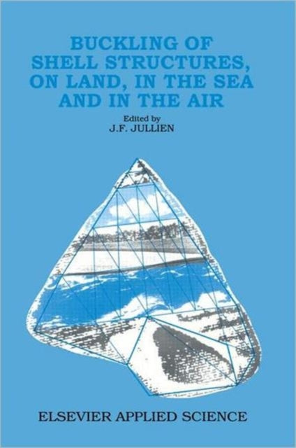 Book cover of: Buckling of Shell Structures, on Land, in the Sea and in the Air. By: J. F. Jullien