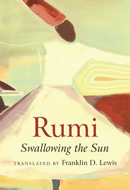 Book cover of: Rumi: Swallowing the Sun. By: Franklin D. Lewis