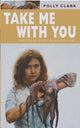 Book cover of: Take Me with You. By: Polly Clark