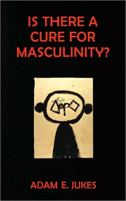 Book cover of: Is There a Cure for Masculinity?. By: Adam Jukes