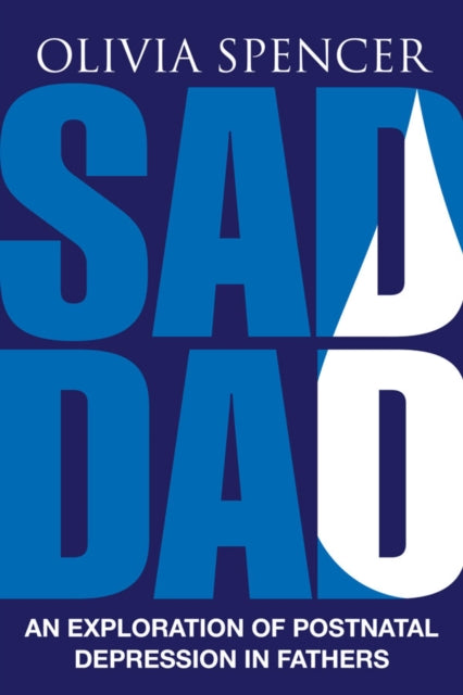 Book cover of: Sad Dad: An Exploration of Postnatal Depression in Fathers. By: Olivia Spencer