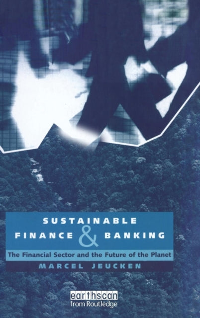 Book cover of: Sustainable Finance and Banking. By: Marcel Jeucken