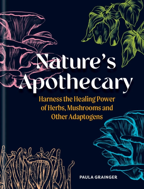 Nature's Apothecary, Harness the healing power of herbs, mushrooms and other adaptogens 9781856755382 Paula Grainger