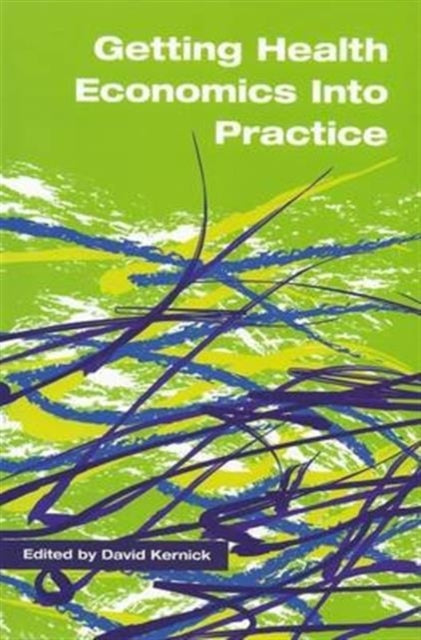 Book cover of: Getting Health Economics into Practice. By: David Kernick