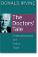 Book cover of: Doctors' Tale - Professionalism and Public Trust. By: Donald Irvine