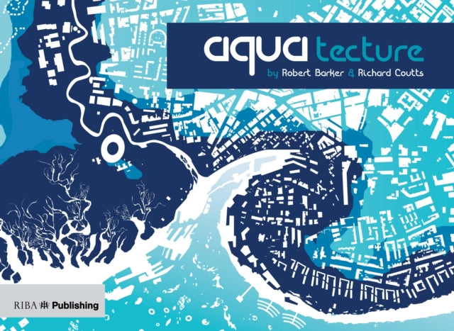 Book cover of: Aquatecture: Buildings and cities designed to live and work with water. By: Robert Barker