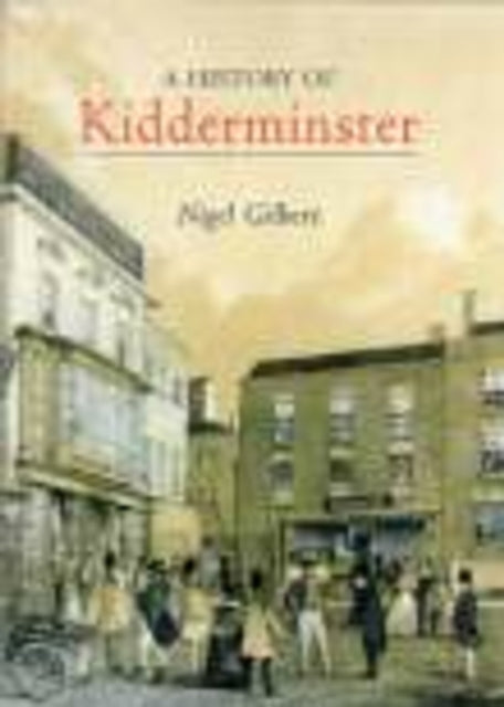 Book cover of: History of Kidderminster. By: Nigel Gilbert