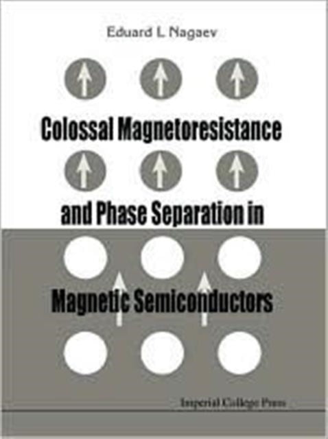 Book cover of: Colossal Magnetoresistance And Phase Separation In Magnetic Semiconductors. By: Eduard L. Nagaev