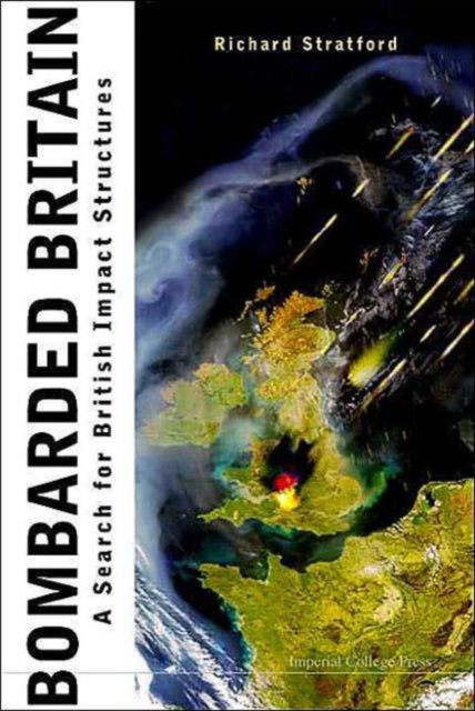 Book cover of: Bombarded Britain: A Search For British Impact Structures. By: Richard Stratford