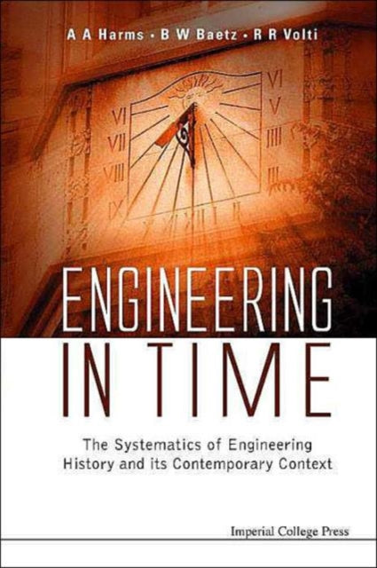 Book cover of: Engineering In Time: The Systematics Of Engineering History And Its Contemporary Context. By: A. A. Harms
