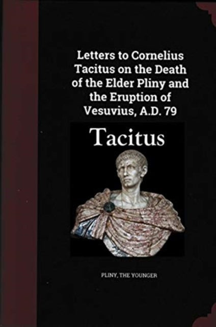 Book cover of: Letters to Cornelius Tacitus on the Death of the Elder Pliny and the Eruption of Vesuvius AD 79. By: Pliny