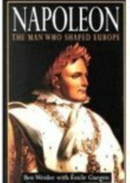 Book cover of: Napoleon: The Man Who Shaped Europe. By: Ben Weider