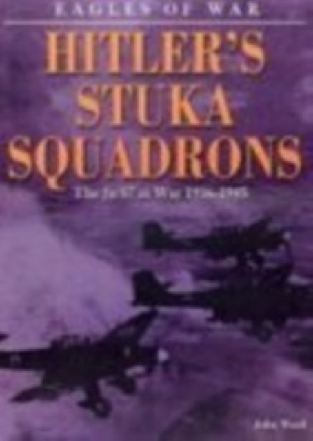 Book cover of: Eagles of War: Hitler's Stuka Squadrons. By: John Ward