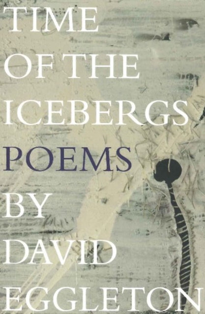 Book cover of: Time of the Icebergs. By: David Eggleton