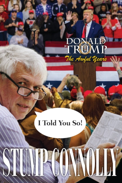 Book cover of: I Told You So! Donald Trump, The Awful Years. By: Stump Connolly