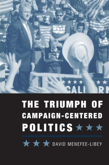 Book cover of: Triumph of Campaign-Centered Politics. By: David Menefee-Libey