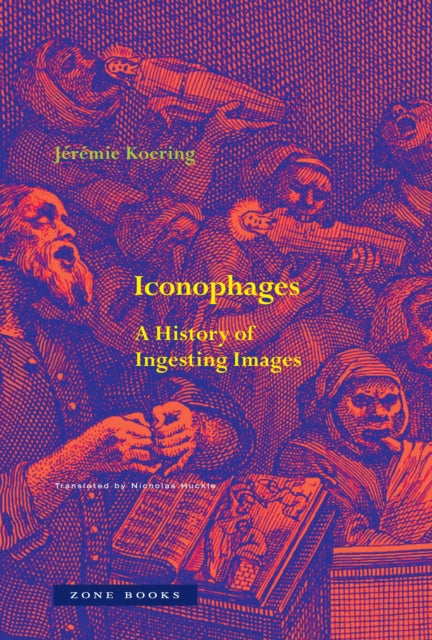 Iconophages, A History of Ingesting Images 9781890951276 Jérémie Koering