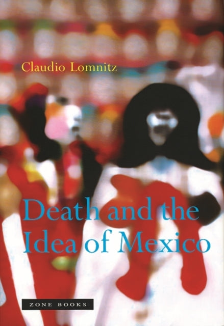 Book cover of: Death and the Idea of Mexico. By: Claudio Lomnitz