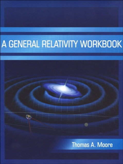 Book cover of: General Relativity Workbook. By: Thomas A. Moore