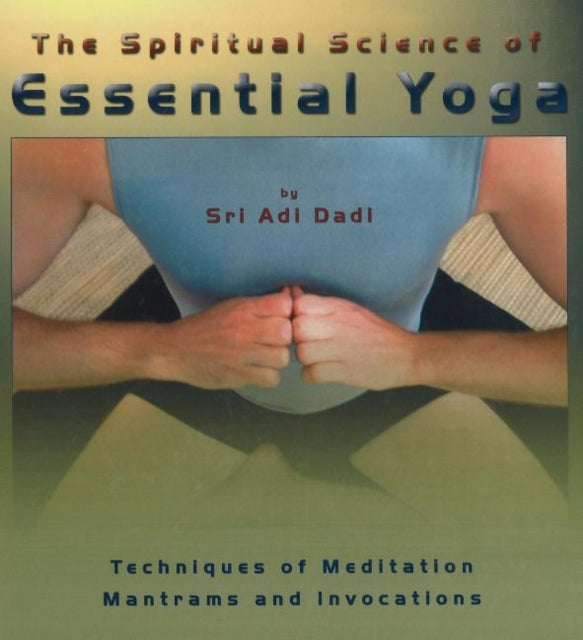 Book cover of: Spiritual Science of Essential Yoga. By: Sri Adi Dadi