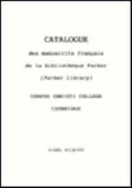 Book cover of: Catalogue des Manuscrits Francais de la Bibliotheque Parker (Parker Library) Corpus Christi College, Cambridge. By: Nigel Wilkins