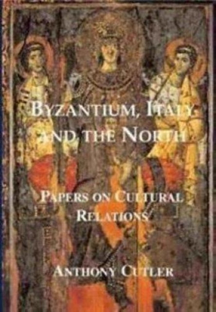 Book cover of: Byzantium, Italy and the North. By: Anthony Cutler