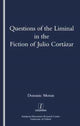 Book cover of: Questions of the Liminal in the Fiction of Julio Cortazar. By: Dominic Moran