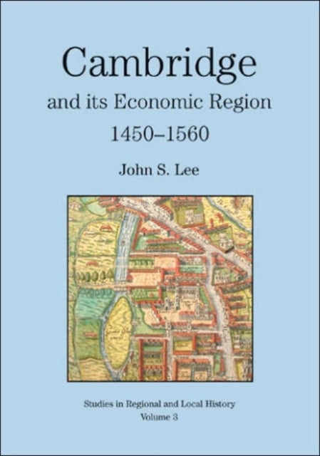 Book cover of: Cambridge and its Economic Region, 1450-1560. By: John S Lee