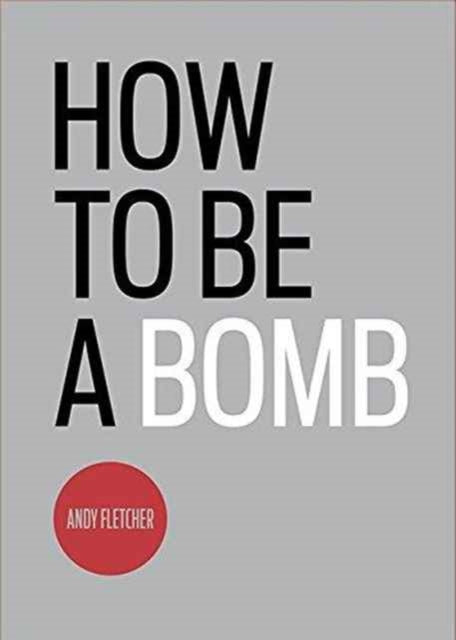 Book cover of: How To Be A Bomb. By: Andy Fletcher