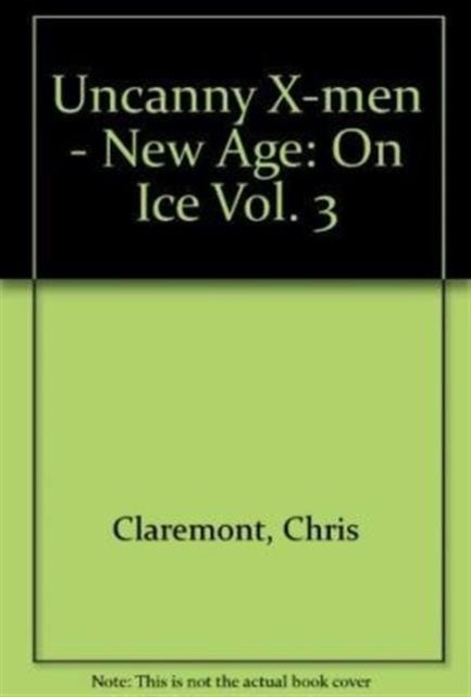 Book cover of: Uncanny X-Men - New Age Vol.3: On Ice. By: Chris Claremont