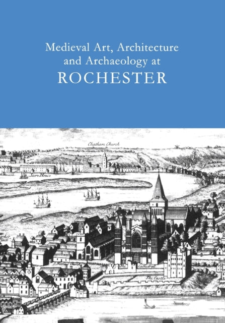 Book cover of: Medieval Art, Architecture and Archaeology at Rochester: v. 28