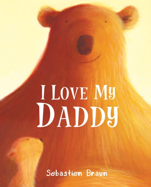 Book cover of: I Love My Daddy. By: Sebastien Braun
