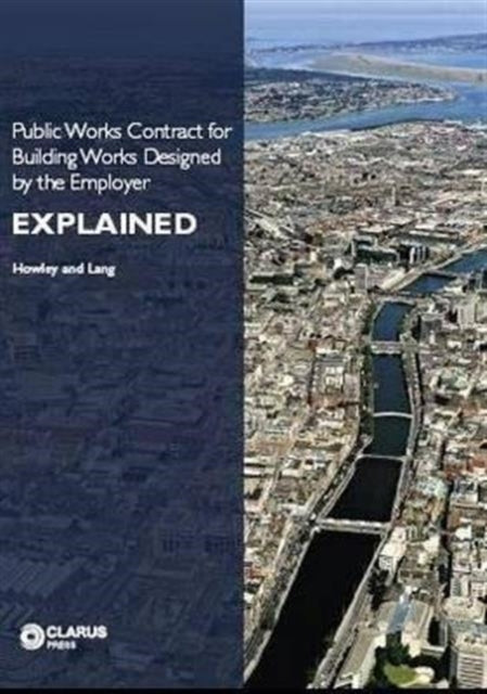 Book cover of: Public Works Contract for Building Works Designed by the Employer Explained. By: James Howley