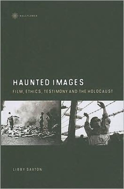 Book cover of: Haunted Images – Film, Ethics, Testimony, and the Holocaust. By: Libby Saxton