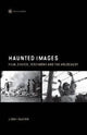 Book cover of: Haunted Images – Film, Ethics, Testimony, and the Holocaust. By: Libby Saxton